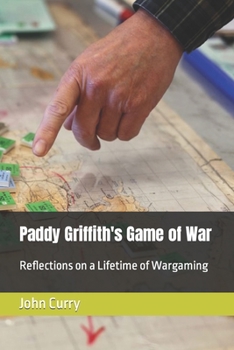 Paperback Paddy Griffith's Game of War: Reflections on a Lifetime of Wargaming Volume 1 Book