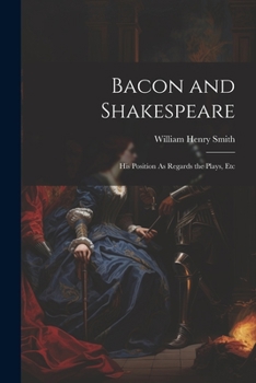 Paperback Bacon and Shakespeare: His Position As Regards the Plays, Etc Book