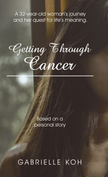 Hardcover Getting Through Cancer: A 32-Year-Old Woman's Journey and Her Quest for Life's Meaning. Based on a Personal Story Book