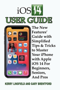 Paperback iOS 14 User Guide: The New Features' Guide with Simplified Tips & Tricks to Master Your iPhone with Apple iOS 14 For Beginners, Seniors, Book