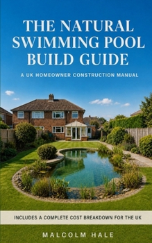 Paperback The Natural Swimming Pool Build Guide: A UK Homeowner Construction Manual Book