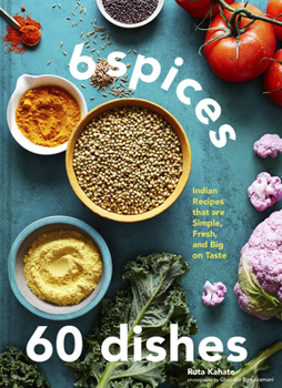 Hardcover 6 Spices, 60 Dishes: Indian Recipes That Are Simple, Fresh, and Big on Taste Book