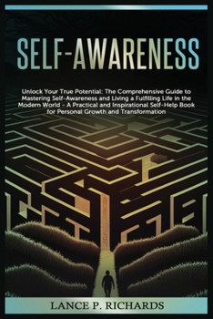 Paperback Self-awareness: Unlock Your True Potential: The Comprehensive Guide to Mastering Self-Awareness and Living a Fulfilling Life in the Mo Book