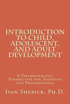Paperback Introduction to Child, Adolescent, and Adult Development: A Psychoanalytic Perspective for Students and Professionals Book
