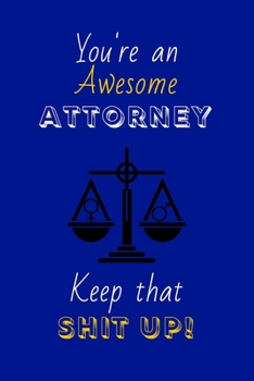 You're An Awesome Attorney Keep That Shit Up!: Attorney Gifts: Novelty Gag Notebook Gift: Lined Paper Paperback Journal