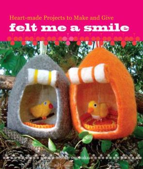 Paperback Felt Me a Smile: Heart-made Projects to Make and Give Book