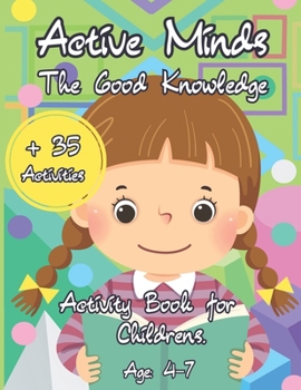 Paperback Active Minds: The Good Knowledge - Activity Book for Childrens - Age: 4-7 Book