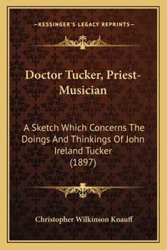 Doctor Tucker, Priest-Musician: A Sketch Which Concerns The Doings And Thinkings Of John Ireland Tucker