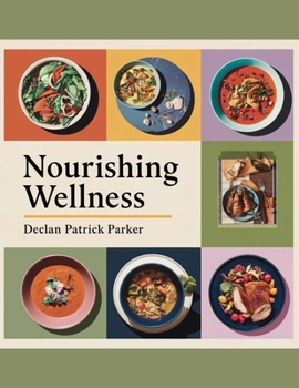 Nourishing Wellness - Declan Patrick Parker: A Culinary Journey Through the DASH Diet for Lively Existence - Experience the Balance of Taste and Health in Each Meal