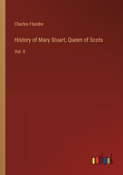 Paperback History of Mary Stuart, Queen of Scots: Vol. II Book