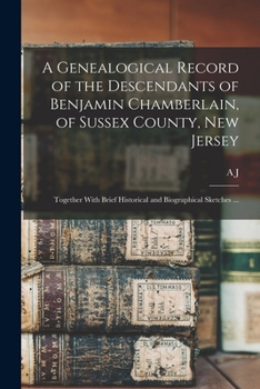 Paperback A Genealogical Record of the Descendants of Benjamin Chamberlain, of Sussex County, New Jersey: Together With Brief Historical and Biographical Sketch Book