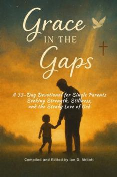 Grace in the Gaps: A 33-Day Devotional for Single Parents Seeking Strength, Stillness, and the Steady Love of God (33-Day Christian Devotionals)