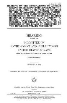 Hearing on the nominations of Arthur Elkins to be Inspector General of the EPA ; Earl Gohl to be Federal Cochair of the Appalachian Regional ... Border Regional Commission ; and Marilyn A