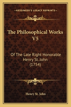 The Philosophical Works of the Late Right Honorable Henry St. John, Lord Viscount Bolingbroke, Vol. 5