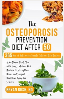 The Osteoporosis Prevention Diet After 50: A No-Stress Meal Plan with Easy, Calcium-Rich Recipes to Strengthen Bones and Support Healthier Aging for Seniors