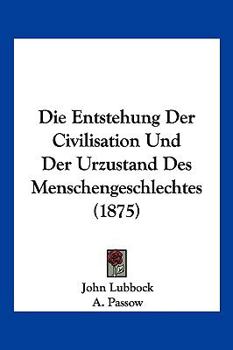 Paperback Die Entstehung Der Civilisation Und Der Urzustand Des Menschengeschlechtes (1875) [German] Book