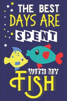 Paperback The Best Days Are Spent With My Fish: Fish Gifts for Kids... Blue & Yellow Lined Paperback Notebook or Journal Book