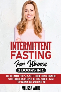 Intermittent Fasting: 2 Books in 1: The Ultimate Step-by-Step Guide for Beginners with Delicious Recipes to Lose Weight Fast for Women 101 and Over 50
