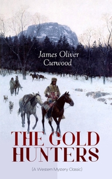 Paperback THE GOLD HUNTERS (A Western Mystery Classic): A Dangerous Treasure Hunt and the Story of Life and Adventure in the Hudson Bay Wilds Book
