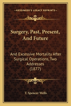 Paperback Surgery, Past, Present, And Future: And Excessive Mortality After Surgical Operations, Two Addresses (1877) Book