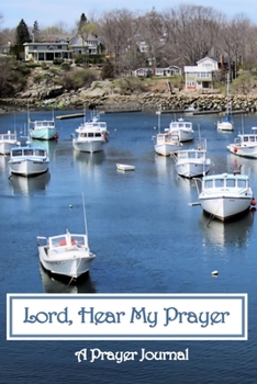 Lord, Hear My Prayer: Writing Journal: Prayer Journal: Gratitude Journal: Self Help Book: Devotional: Increasing Faith: Reflections: Perkins Cove Ogunquit Maine: