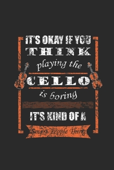 Paperback It's Okay If You Think Playing The Cello Is Boring: Cellos Notebook, Dotted Bullet (6" x 9" - 120 pages) Musical Instruments Themed Notebook for Daily Book