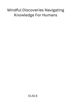 Paperback Mindful Discoveries Navigating Knowledge For Humans Book