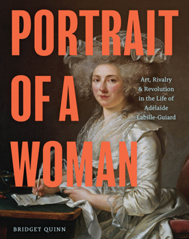 Hardcover Portrait of a Woman: Art, Rivalry, and Revolution in the Life of Adélaïde Labille-Guiard Book