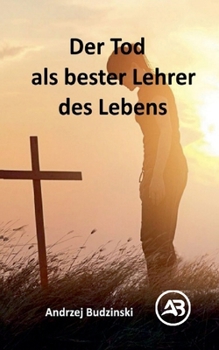 Der Tod als bester Lehrer des Lebens (German Edition)