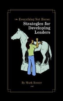 Paperback Everything Not Horse: Strategies for Developing Leaders Book