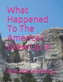 Paperback What Happened To The America I Grew Up In: Being Destroyed From Within Book