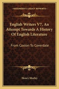 English Writers V7, An Attempt Towards A History Of English Literature: From Caxton To Coverdale