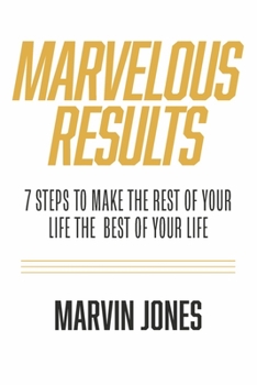 Paperback Marvelous Results: 7 Steps to Make the Rest of Your Life the Best of Your Life Book