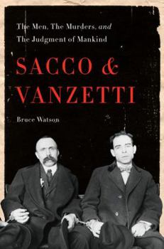 Hardcover Sacco and Vanzetti: The Men, the Murders, and the Judgment of Mankind Book