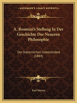 A. Rosmini's Stellung In Der Geschichte Der Neueren Philosophie: Der Italienischen Insbesondere (1884)