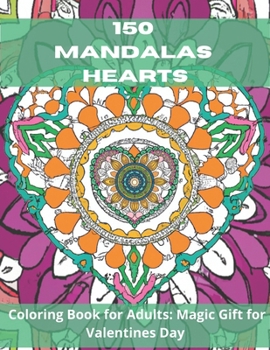 150 Mandalas Hearts: Coloring Book for Adults: Magic Gift for Valentines Day: The Art of Relaxation Escape to Calm: Stress-relieving mandal