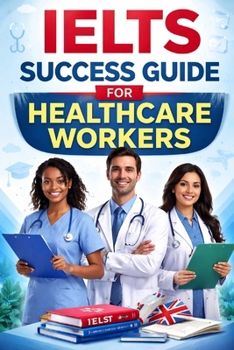Paperback IELTS Success Guide for Healthcare Workers.: Complete Preparation for Nurses, Doctors, and Medical Professionals Book