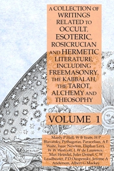 Paperback A Collection of Writings Related to Occult, Esoteric, Rosicrucian and Hermetic Literature, Including Freemasonry, the Kabbalah, the Tarot, Alchemy and Book