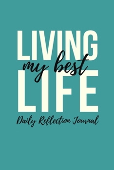 Paperback Living My Best Life Daily Reflection Journal: Inspirational Personal Goals Notebook Reminding You of Aspiring to Live Your best Life & Never Giving Up Book