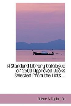 Paperback A Standard Library Catalogue of 2500 Approved Books Selected from the Lists ... Book