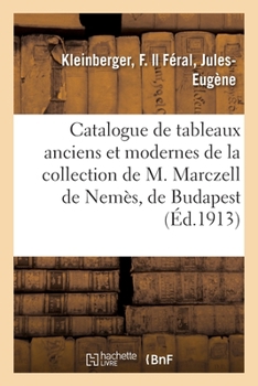 Catalogue de Tableaux Anciens Et Modernes de la Collection de M. Marczell de Nemès, de Budapest