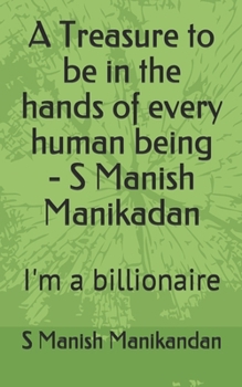 A Treasure to be in the hands of every human being - S Manish Manikadan: I'm a billionaire