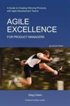 Paperback Agile Excellence for Product Managers: A Guide to Creating Winning Products with Agile Development Teams Book