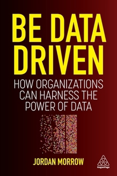 Hardcover Be Data Driven: How Organizations Can Harness the Power of Data Book