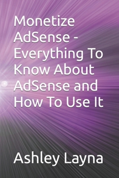Paperback Monetize AdSense - Everything To Know About AdSense and How To Use It Book