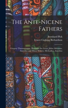 The Ante-Nicene Fathers: Gregory Thaumaturgus, Dionysius the Great, Julius Africanus, Anatolius and Minor Writers, Methodius, Arnobius