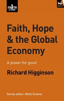 Paperback Faith, Hope & the Global Economy: A Power for Good Book