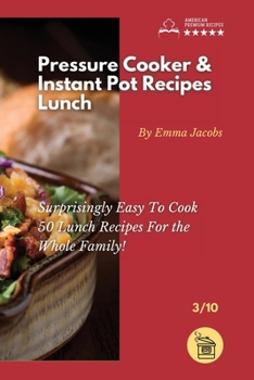 Paperback Pressure Cooker and Instant Pot Recipes - Lunch: Surprisingly Easy To Cook 50 Lunch Recipes For the Whole Family! Book