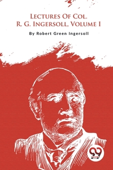 Paperback Lectures Of Col. R. G. Ingersoll, Volume I Book