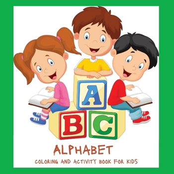 Alphabet Coloring and Activity Book for Kids: Coloring animals and letters for kids 4-12 Alphabetical Order Alphabet Workbooks for Preschoolers Coloring Book for Kids Ages 2-4
